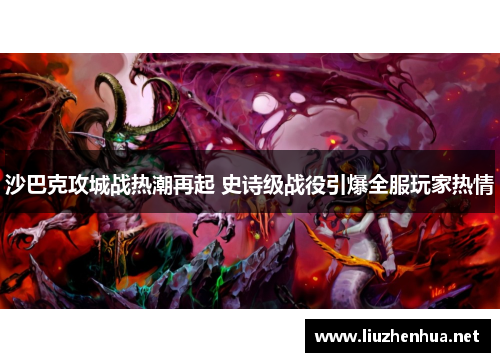 沙巴克攻城战热潮再起 史诗级战役引爆全服玩家热情